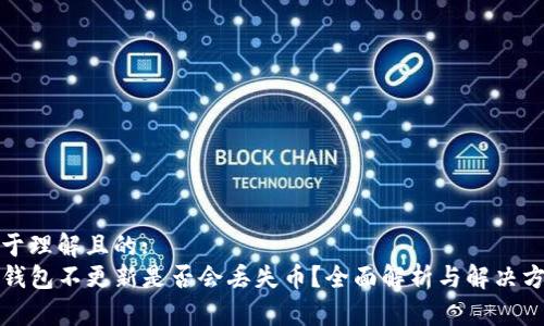 易于理解且的:
TP钱包不更新是否会丢失币？全面解析与解决方案