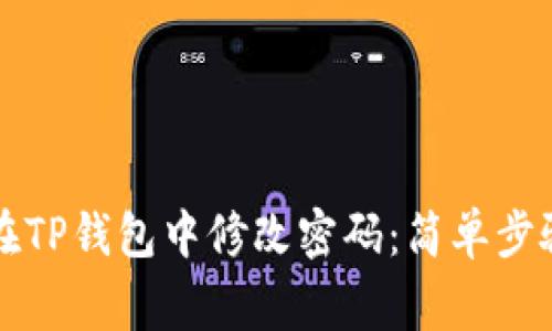 ### 如何在TP钱包中修改密码：简单步骤和常见问题