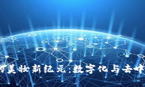 Web3时代的美妆新纪元：数字化与去中心化的结合