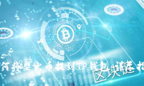 如何将柴犬币提到TP钱包：详尽指南