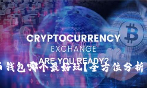 比特币钱包哪个最好玩？全方位分析与推荐