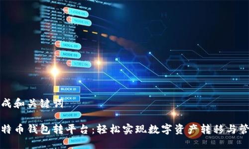 生成和关键词

比特币钱包转平台：轻松实现数字资产转移与管理