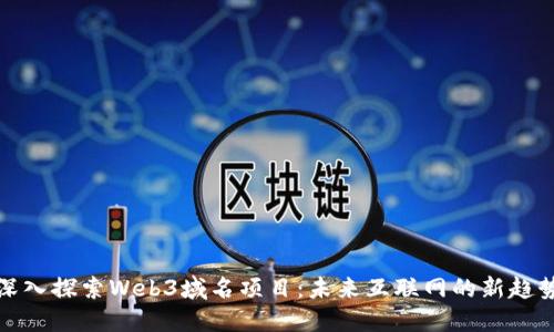 深入探索Web3域名项目：未来互联网的新趋势