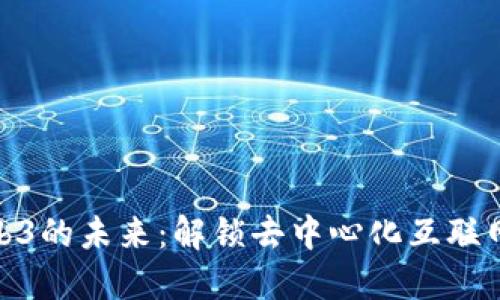 波卡与Web3的未来：解锁去中心化互联网的新机遇
