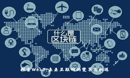 探索Web3：未来互联网的变革与机遇