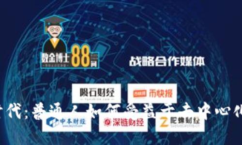 Web3时代：普通人如何受益于去中心化的未来